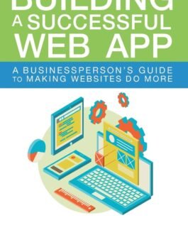 Building a Successful Web App: A Businessperson’s Guide to Making Websites do More