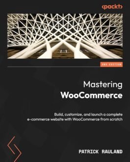 Mastering WooCommerce – Second Edition: Build, customize, and launch a complete e-commerce website with WooCommerce from scratch