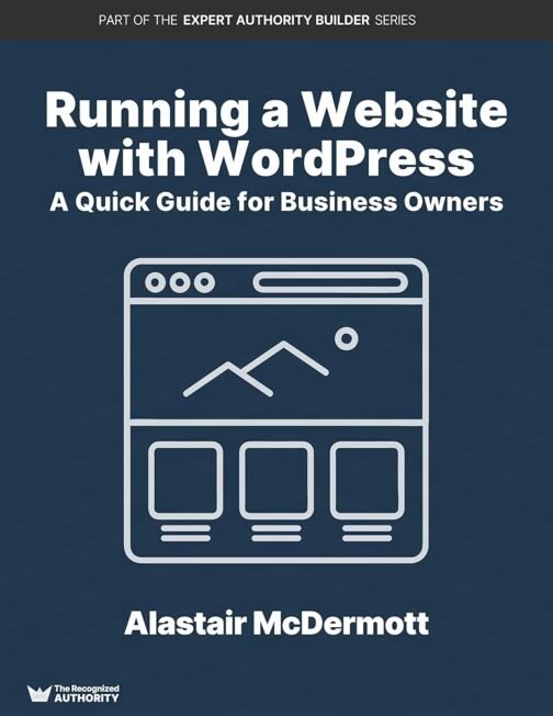 Running a Website With WordPress: A Quick Guide For Business Owners - Updated 2017 (Expert Authority Builder Series)