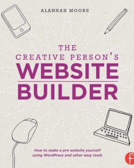 The Creative Person’s Website Builder: How to Make a Pro Website Yourself Using WordPress and Other Easy Tools