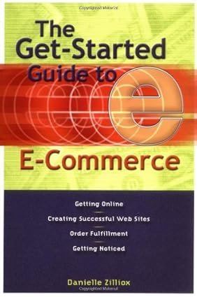 The Get-started Guide to E-commerce: Getting Online – Creating Successful Web Sites – Order Fulfillment – Getting Noticed